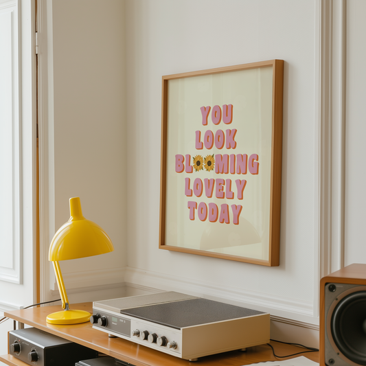 You Look Blooming Lovely Today Print
