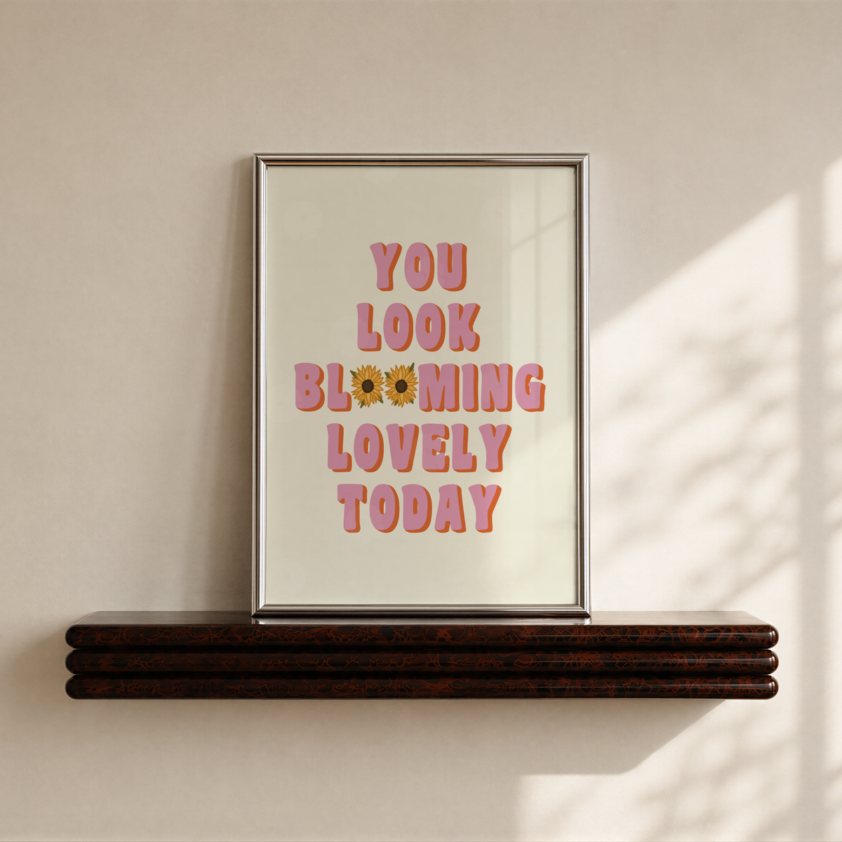 You Look Blooming Lovely Today Print