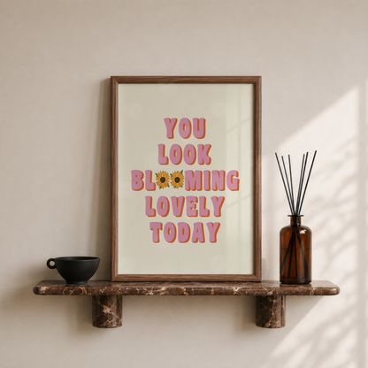 You Look Blooming Lovely Today Print
