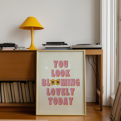You Look Blooming Lovely Today Print