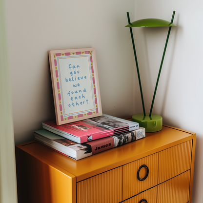 Can You Believe We Found Each Other Print