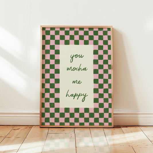 You Mocha Me Happy Print