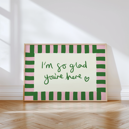 I'm So Glad You're Here Print
